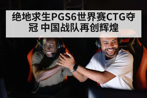 绝地求生PGS6世界赛CTG夺冠 中国战队再创辉煌