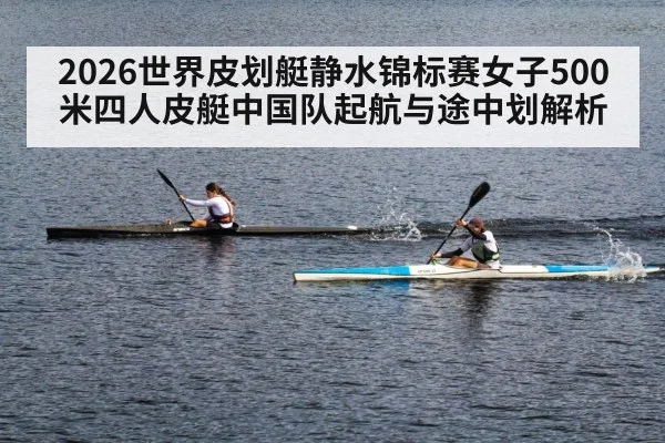 2026世界皮划艇静水锦标赛女子500米四人皮艇中国队起航与途中划解析